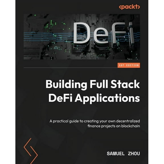 Building Full Stack DeFi Applications: A practical guide to creating your own decentralized finance projects on blockchain (Paperback)
