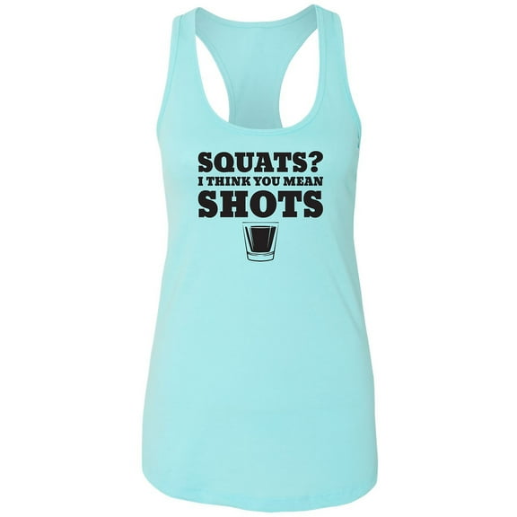Squats? I Think You Mean Shots Racerback Tank