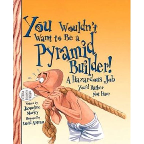 Pre-Owned You Wouldn't Want to Be a Pyramid Builder: A Hazardous Job You'd Rather Not Have (Paperback) 0531163962 9780531163962