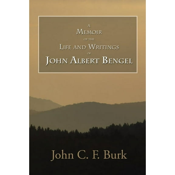 A Memoir of the Life and Writings of John Albert Bengel, Prelate in Wuertemberg, (Paperback)