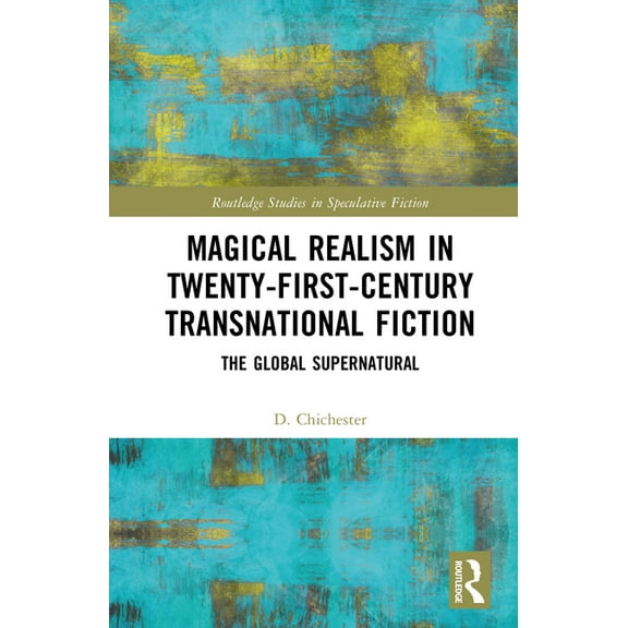 Routledge Studies in Speculative Fiction Magical Realism in Twenty-First-Century Transnational Fiction: The Global Supernatural, (Hardcover)