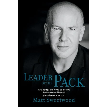Business Single - Leader of the Pack : How a Single Dad of Five Led His Kids, His Business, and Himself from Disaster to Success