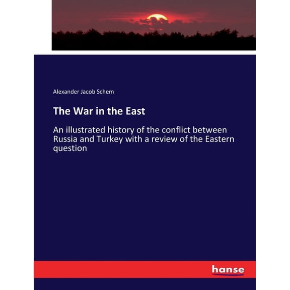 The War in the East: An illustrated history of the conflict between Russia and Turkey with a review of the Eastern quest, (Paperback)