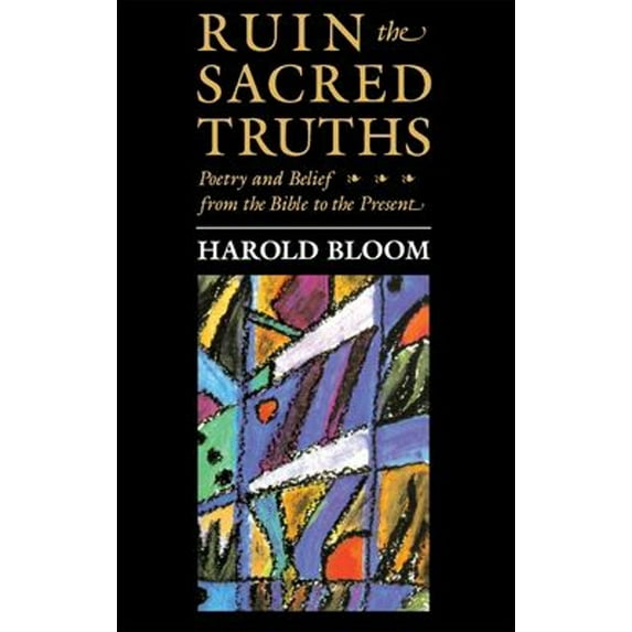 Pre-Owned The Charles Eliot Norton Lectures, Ruin the Sacred Truths: Poetry and Belief from the Bible to the Present (Paperback) 0674780280 9780674780286
