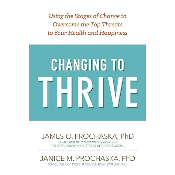 Changing to Thrive : Using the Stages of Change to Overcome the Top Threats to Your Health and Happiness (Paperback)