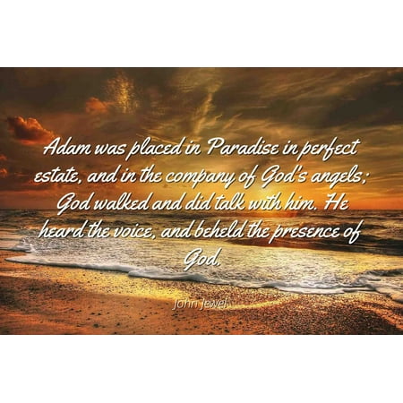 Estate Jewels - John Jewel - Famous Quotes Laminated POSTER PRINT 24x20 - Adam was placed in Paradise in perfect estate, and in the company of God's angels; God walked and did talk with him. He heard the voice, and