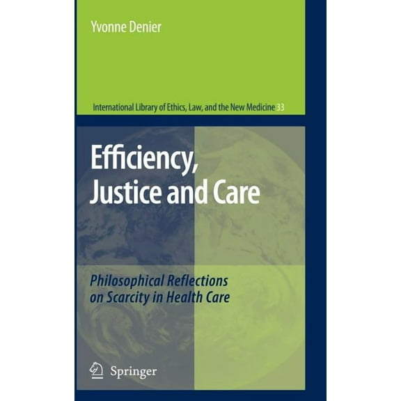 International Library of Ethics, Law, an Efficiency, Justice and Care: Philosophical Reflections on Scarcity in Health Care, Book 33, (Hardcover)