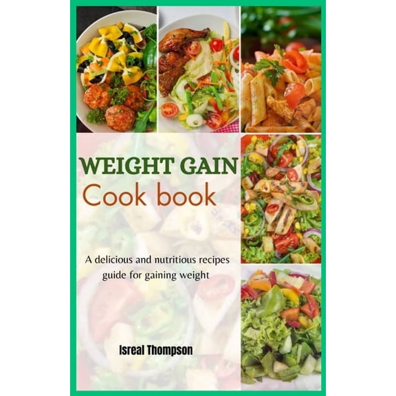 Weight gain cook book: A delicious and nutritious recipes guide for gaining weight (Paperback)