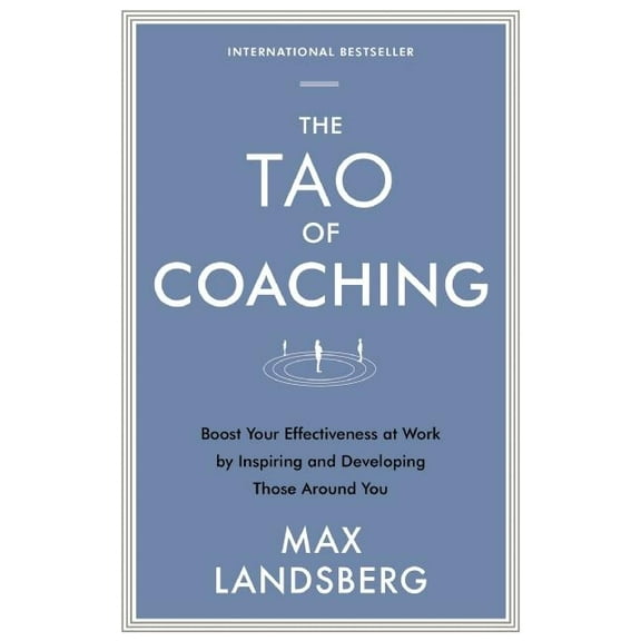 The Tao of Coaching: Boost Your Effectiveness at Work by Inspiring and Developing Those Around You, (Paperback)