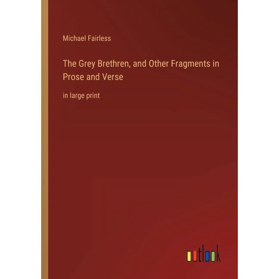 The Grey Brethren, and Other Fragments in Prose and Verse : in large print (Paperback)