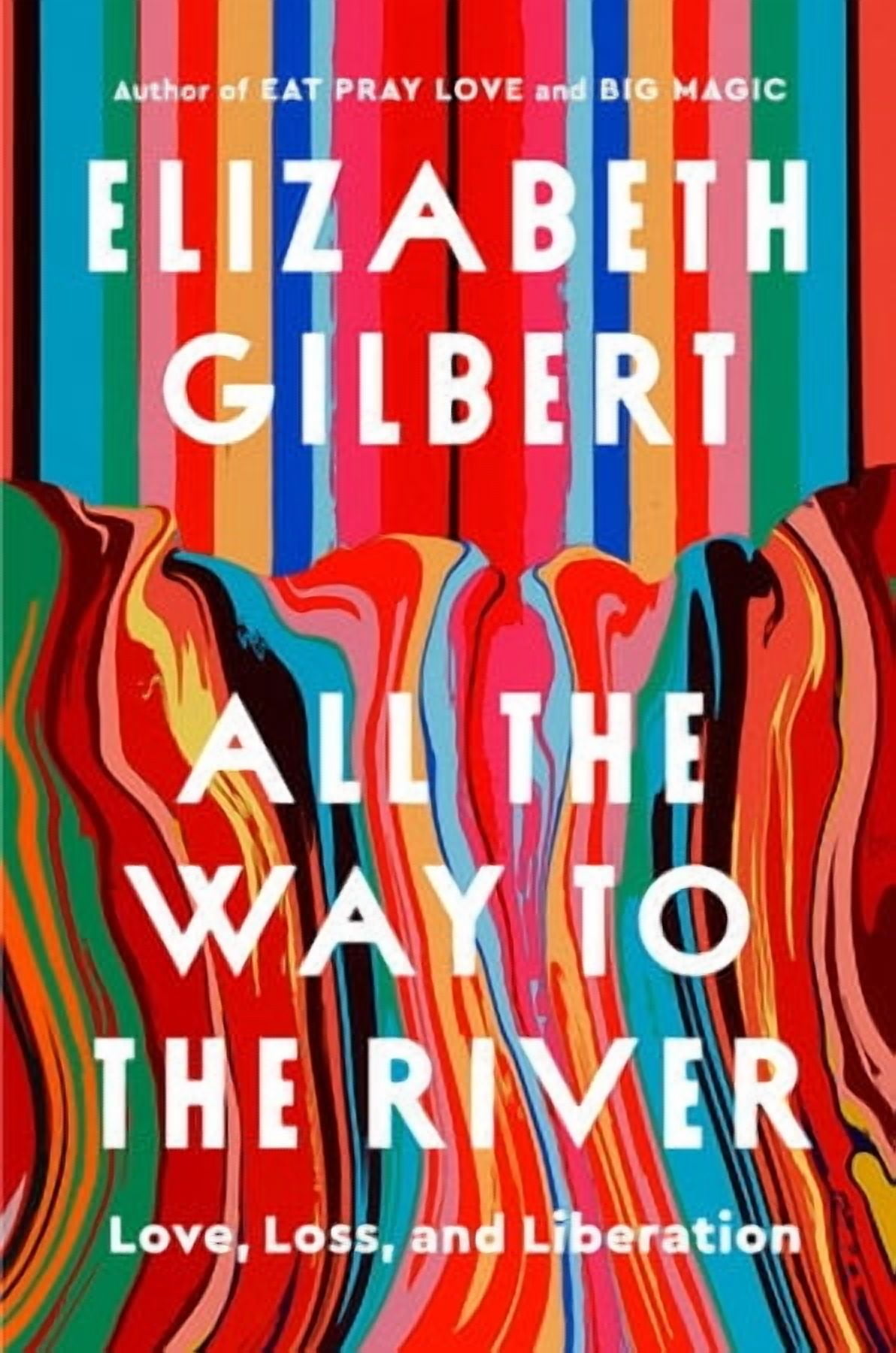 All the Way to the River by Elizabeth Gillbert, All the Way to the River