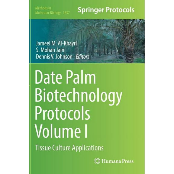 Methods in Molecular Biology Date Palm Biotechnology Protocols Volume I: Tissue Culture Applications, Book 1637, (Hardcover)
