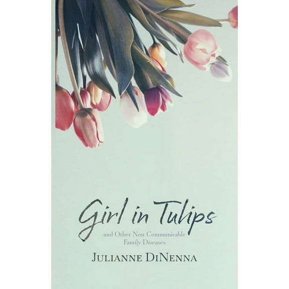 Girl in Tulips: and Other Non-Communicable Family Diseases, (Paperback)