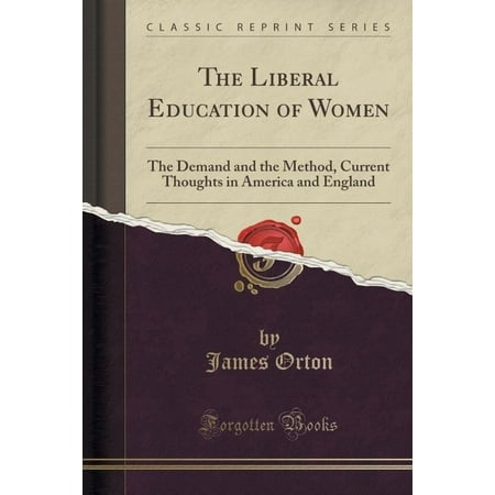 The Liberal Education of Women: The Demand and the Method, Current Thoughts in America and England (Classic Reprint)