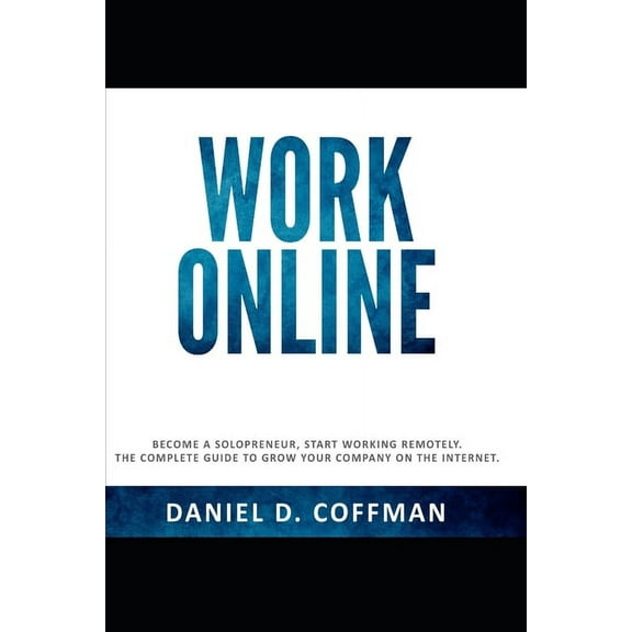 Online Work: Become a solopreneur, start working remotely. The complete guide to grow your company on the internet. (Paperback)