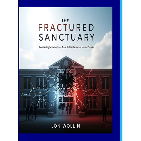 The Fractured Sanctuary: Understanding The Intersection Of Mental Health And Violence In American Schools, (Hardcover)