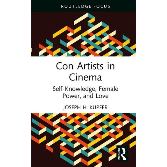 Routledge Focus on Film Studies Con Artists in Cinema: Self-Knowledge, Female Power, and Love, (Hardcover)