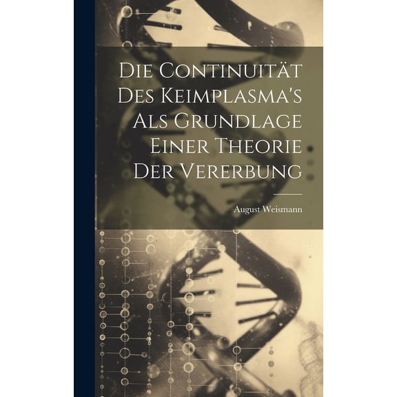 Die Continuität Des Keimplasma's Als Grundlage Einer Theorie Der Vererbung, (Hardcover)
