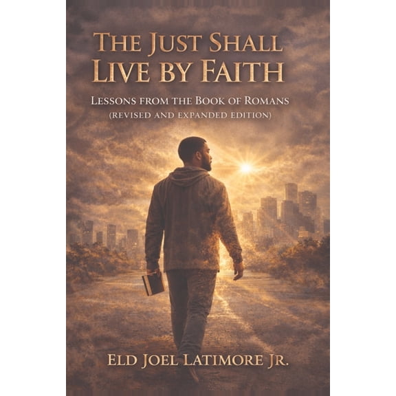 The Just Shall Live by Faith: Lessons from the Book of Romans Revised and Expanded Edition, (Paperback)