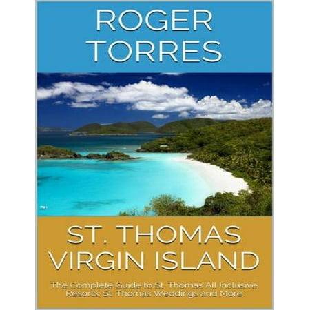St. Thomas Virgin Island: The Complete Guide to St. Thomas All Inclusive Resorts, St. Thomas Weddings and More -