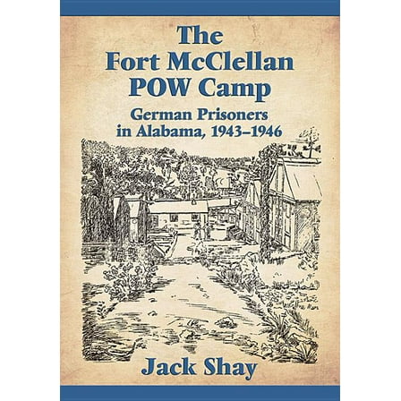 The Fort McClellan POW Camp: German Prisoners in Alabama, 1943-1946, (Paperback)