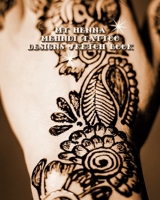 My Henna Mehndi Tattoo Designs Sketch Book Henna Tattoo Hand Foot Template Pages To Brainstorm Henna Tattoo Ideas Practice Mehndi Designs Paperback Walmart Com Walmart Com