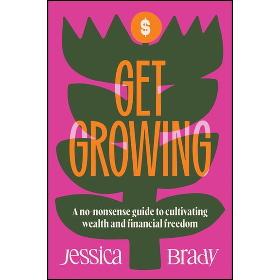 Get Growing: A No-Nonsense Guide to Cultivating Wealth and Financial Freedom, (Paperback)