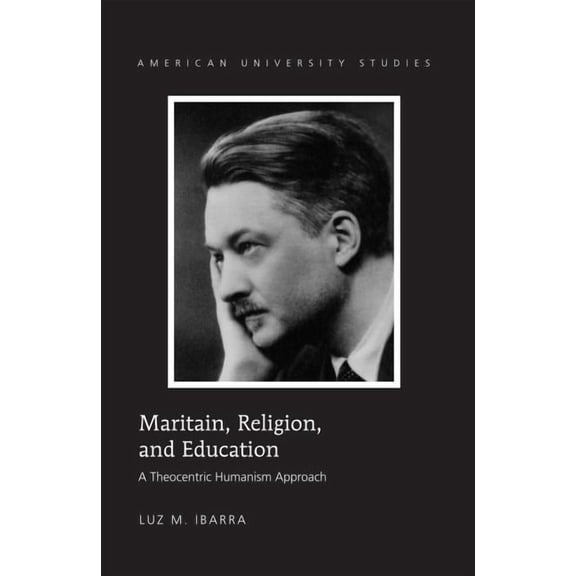 American University Studies Maritain, Religion, and Education: A Theocentric Humanism Approach, Book 326, (Hardcover)