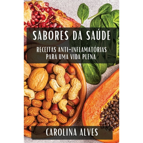 Sabores da SaÃºde: Receitas Anti-InflamatÃ³rias para uma Vida Plena, (Paperback)