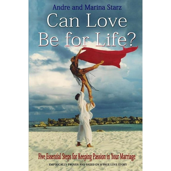 Can Love Be for Life?: Five Essential Steps to Keeping Passion in Your Marriage (Paperback)