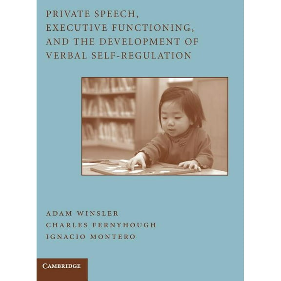 Private Speech, Executive Functioning, and the Development of Verbal Self-Regulation, (Hardcover)