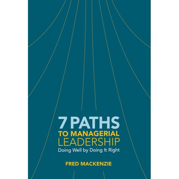 7 Paths to Managerial Leadership: Doing Well by Doing It Right, (Paperback)
