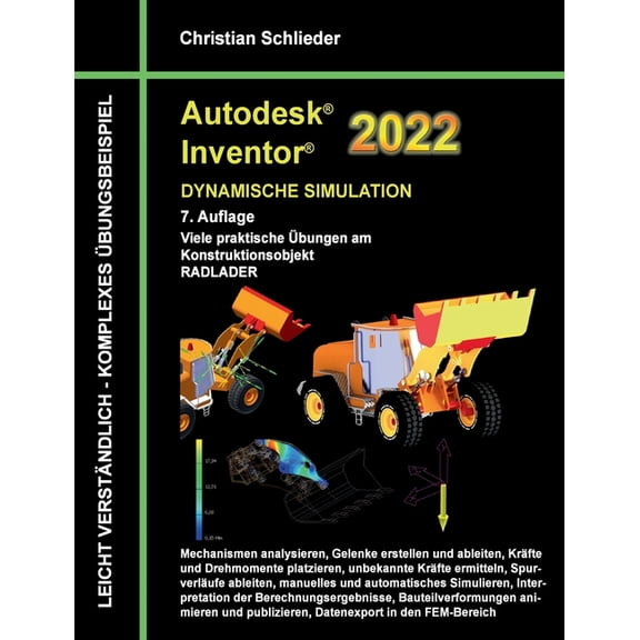 Autodesk Inventor 2022 - Dynamische Simulation: Viele praktische Übungen am Konstruktionsobjekt RADLADER, (Paperback)