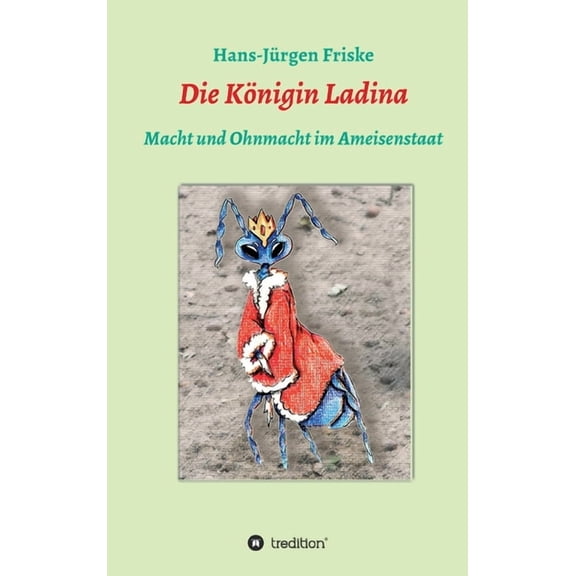 Die Königin Ladina : Macht und Ohnmacht im Ameisenstaat (Hardcover)