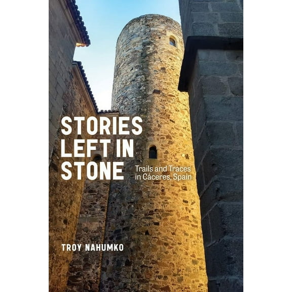 Wayfarer Stories Left in Stone: Trails and Traces in CÃ¡ceres, Spain, (Paperback)