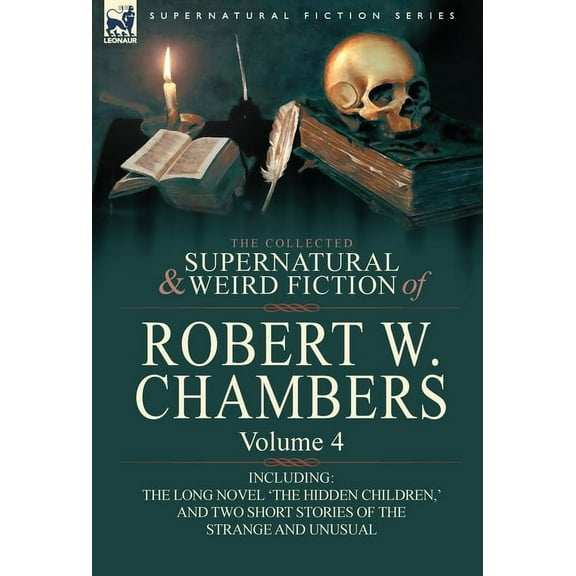 The Collected Supernatural and Weird Fiction of Robert W. Chambers: Volume 4-Including One Novel 'The Hidden Children, ', (Hardcover)