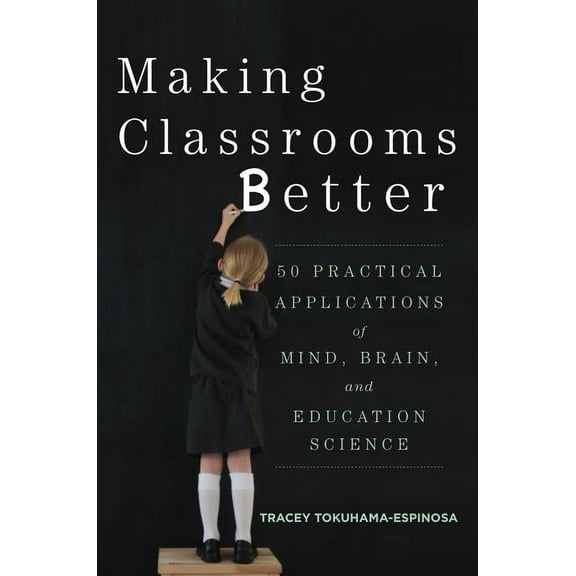 Making Classrooms Better: 50 Practical Applications of Mind, Brain, and Education Science, (Paperback)