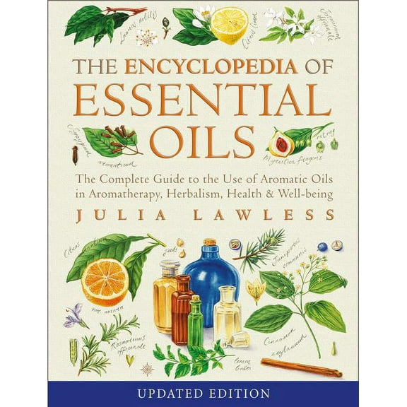 Encyclopedia Of Essential Oils: The Complete Guide To The Use Of Aromatic Oils In Aromatherapy, Herbalism, Health And Well-Being.