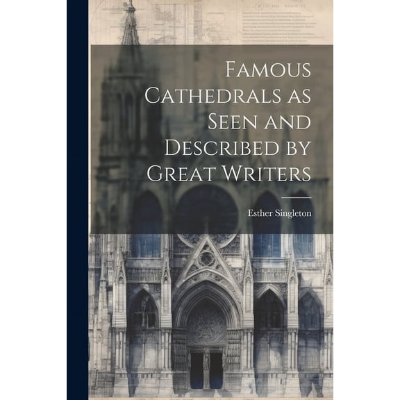 Famous Cathedrals as Seen and Described by Great Writers