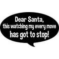 thumbnail image 1 of Dear Santa This Watching My Every Move Has Got To Stop! Funny Kid Wall Decals for Walls Peel and Stick wall art murals Black Medium 18 Inch, 1 of 2