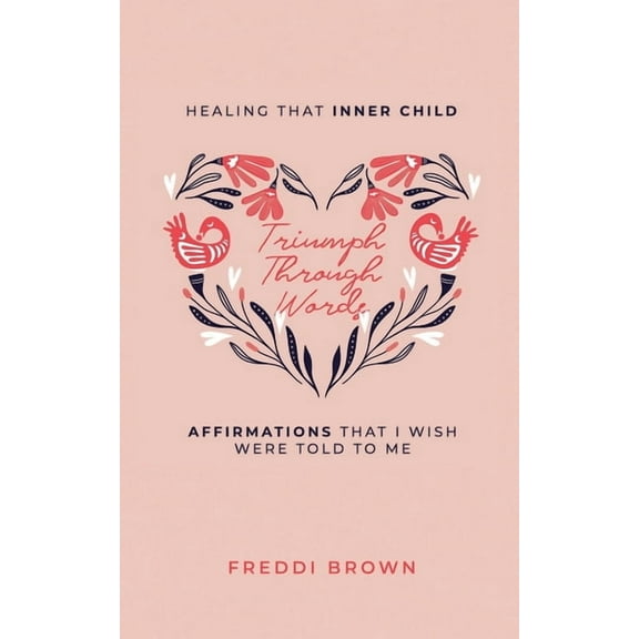 Triumph Through Words...: Healing that Inner Child, Affirmations that I wish were told to me., (Paperback)