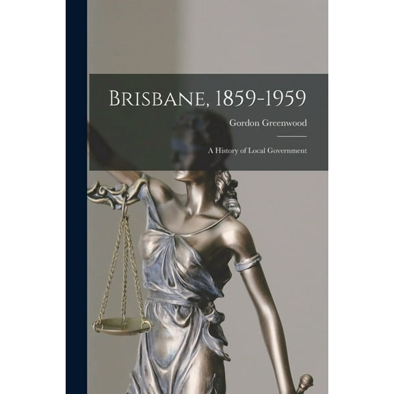 Brisbane, 1859-1959; a History of Local Government, (Paperback)