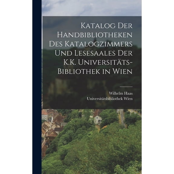 Katalog Der Handbibliotheken Des Katalogzimmers Und Lesesaales Der K.K. Universitäts-Bibliothek in Wien (Hardcover)