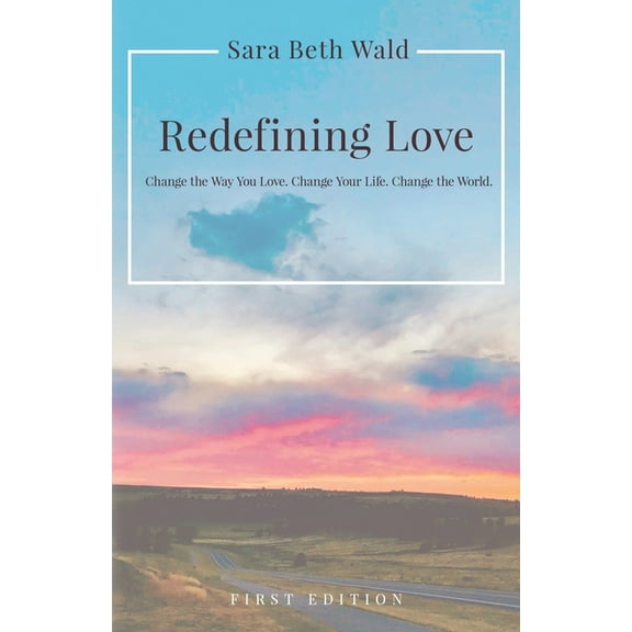 Redefining Love: Change the Way You Love. Change Your Life. Change the World., (Paperback)