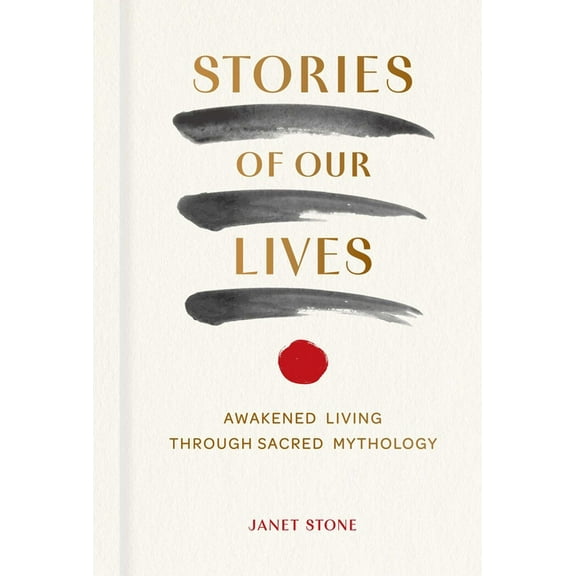 Stories of Our Lives: Awakened Living Through Sacred Mythology, (Hardcover)