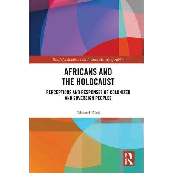 Routledge Studies in the Modern History Africans and the Holocaust: Perceptions and Responses of Colonized and Sovereign Peoples, (Hardcover)