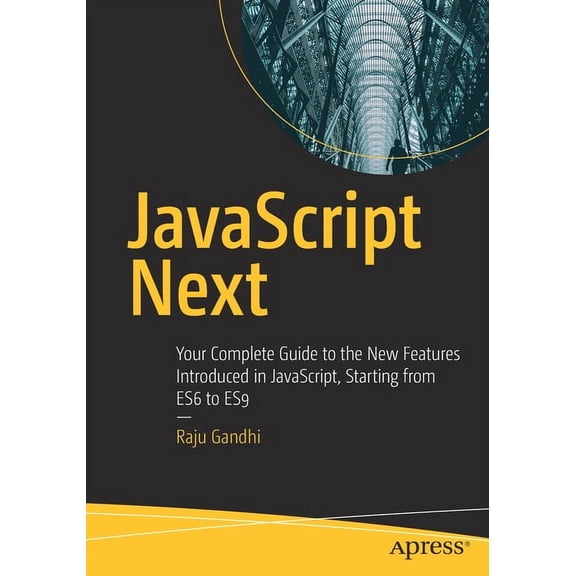 JavaScript Next: Your Complete Guide to the New Features Introduced in Javascript, Starting from Es6 to Es9, (Paperback)