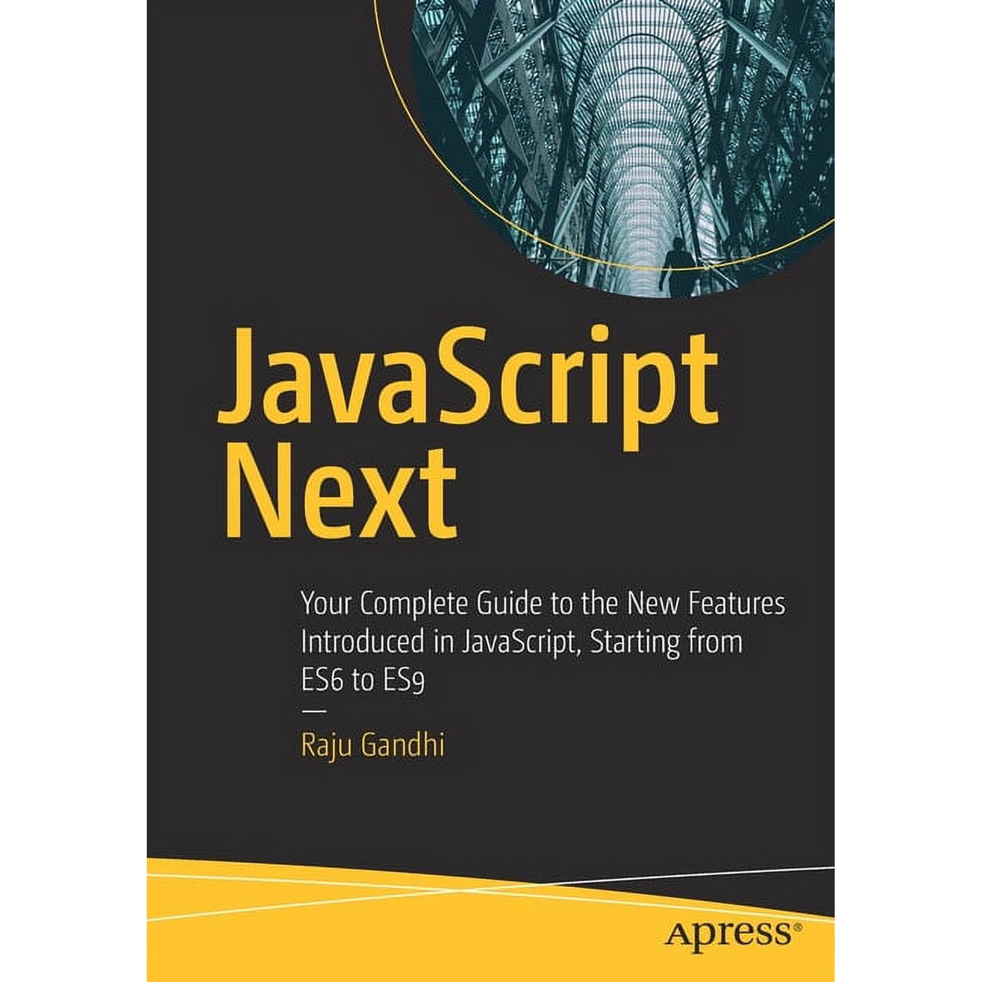 JavaScript Next: Your Complete Guide to the New Features Introduced in Javascript Starting from Es6 to Es9 (Paperback)