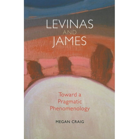 American Philosophy Levinas and James: Toward a Pragmatic Phenomenology, (Paperback)