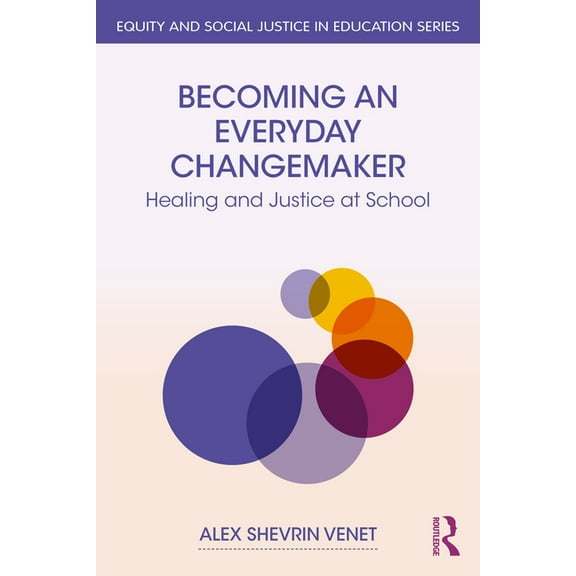 Equity and Social Justice in Education Becoming an Everyday Changemaker: Healing and Justice At School, (Paperback)